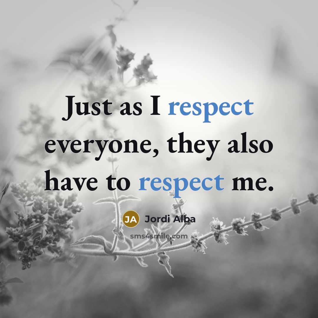 “Just as I respect everyone, they also have to respect me.” quote by Jordi Alba