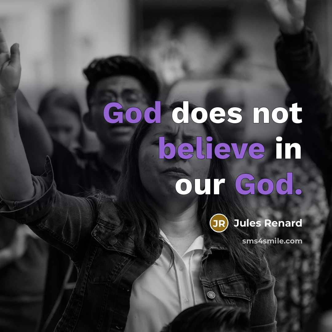 “God does not believe in our God.” quote by Jules Renard