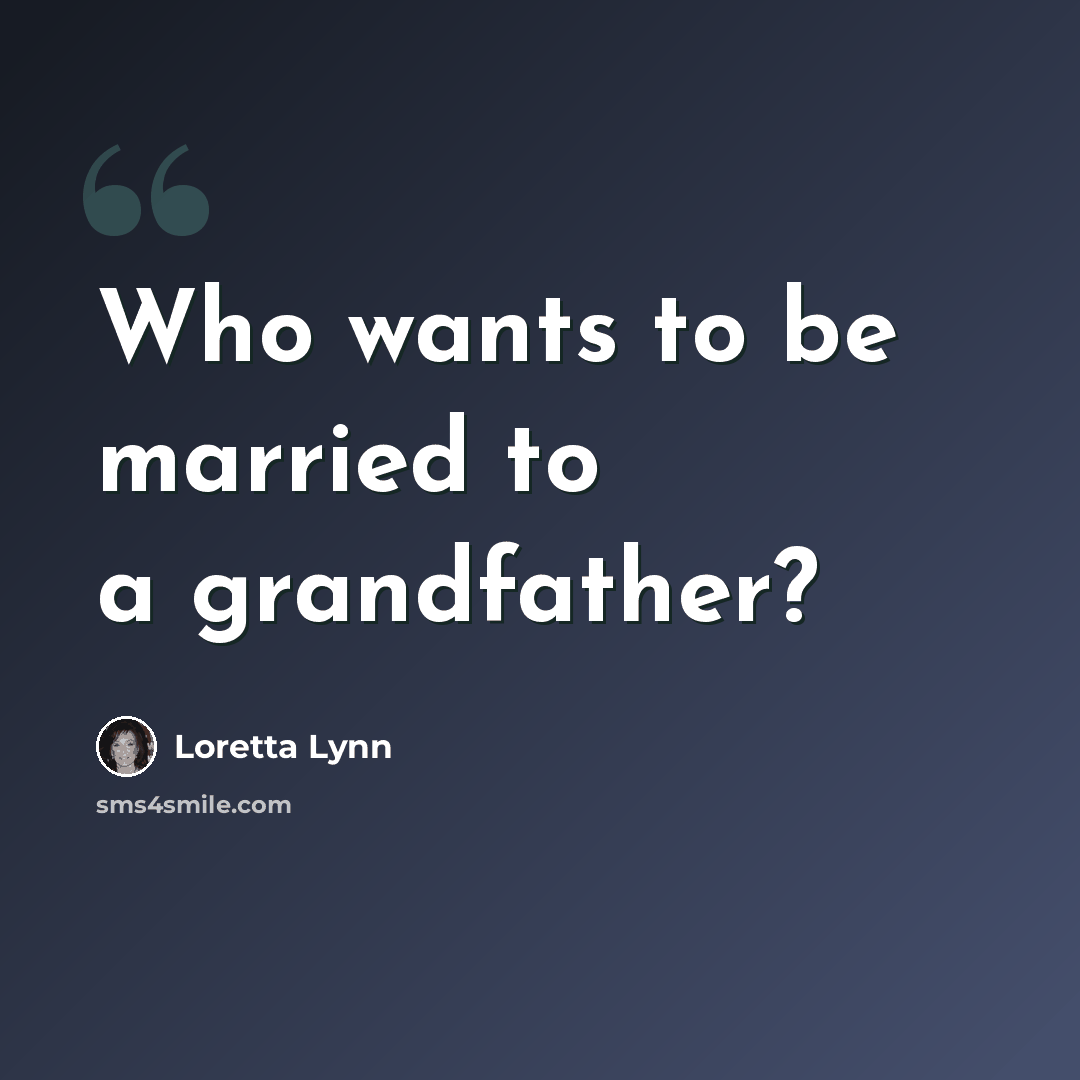 “Who wants to be married to a grandfather?” quote by Loretta Lynn