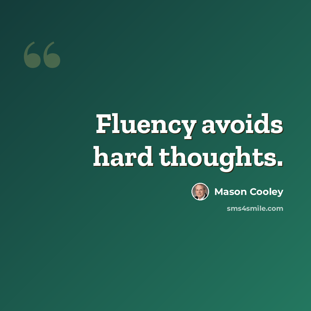 “Fluency avoids hard thoughts.” quote by Mason Cooley