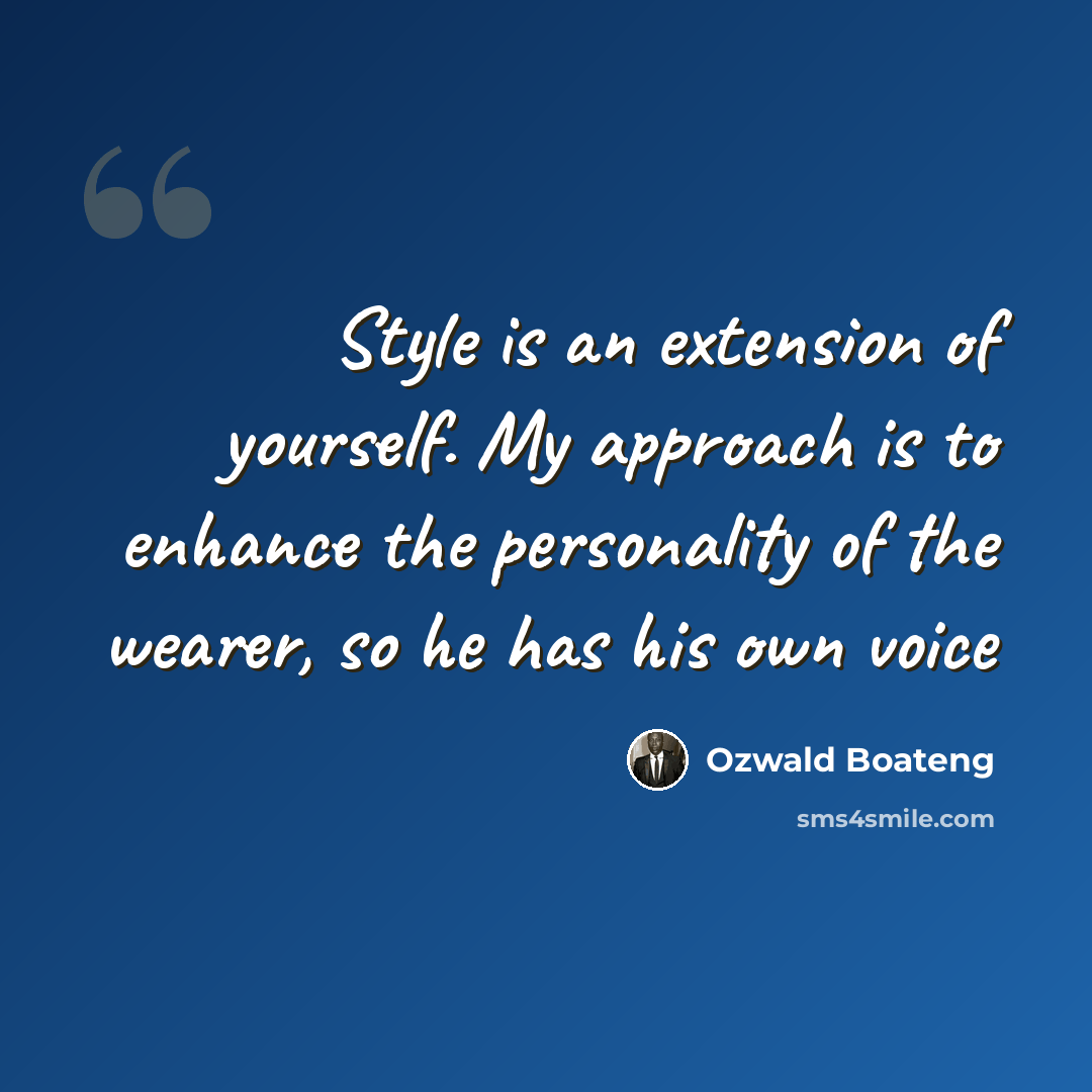 “Style is an extension of yourself. My approach is to enhance the personality of the wearer, so he has his own voice” quote by Ozwald Boateng