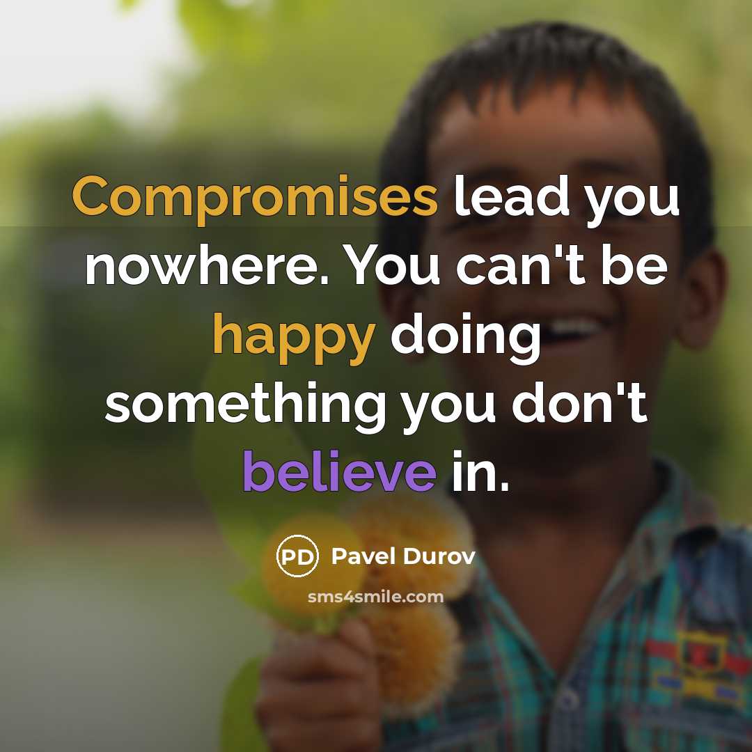 “Compromises lead you nowhere. You can't be happy doing something you don't believe in.” quote by Pavel Durov