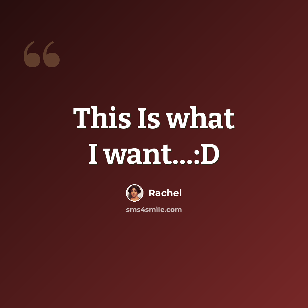 “This Is what I want…:D” quote by Rachel