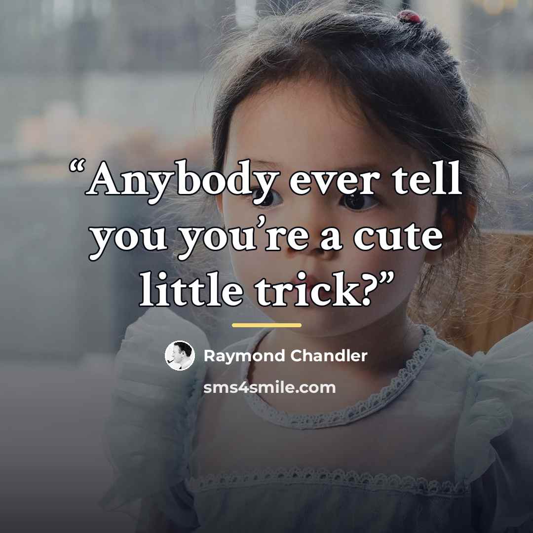“Anybody ever tell you you’re a cute little trick?” quote by Raymond Chandler