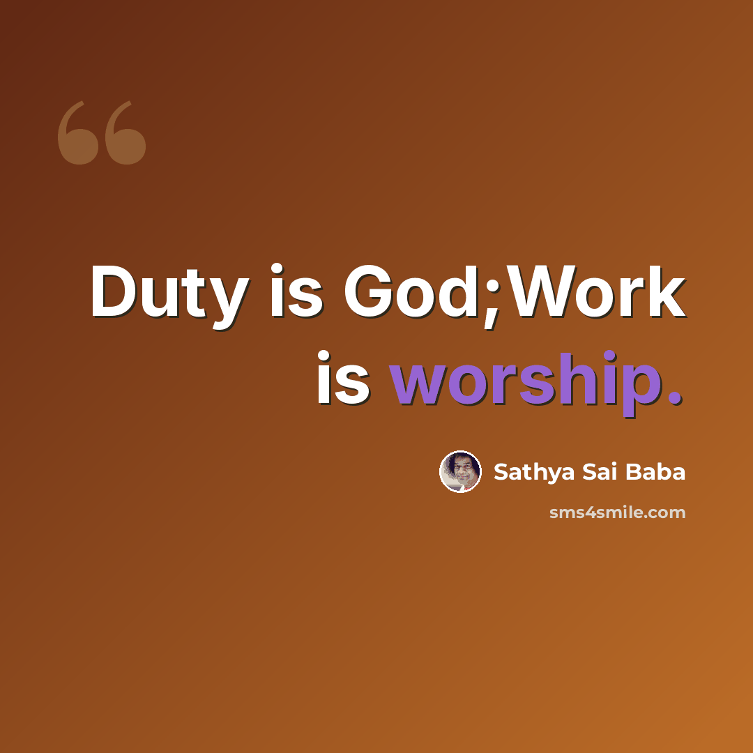 “Duty is God;Work is worship.” quote by Sathya Sai Baba
