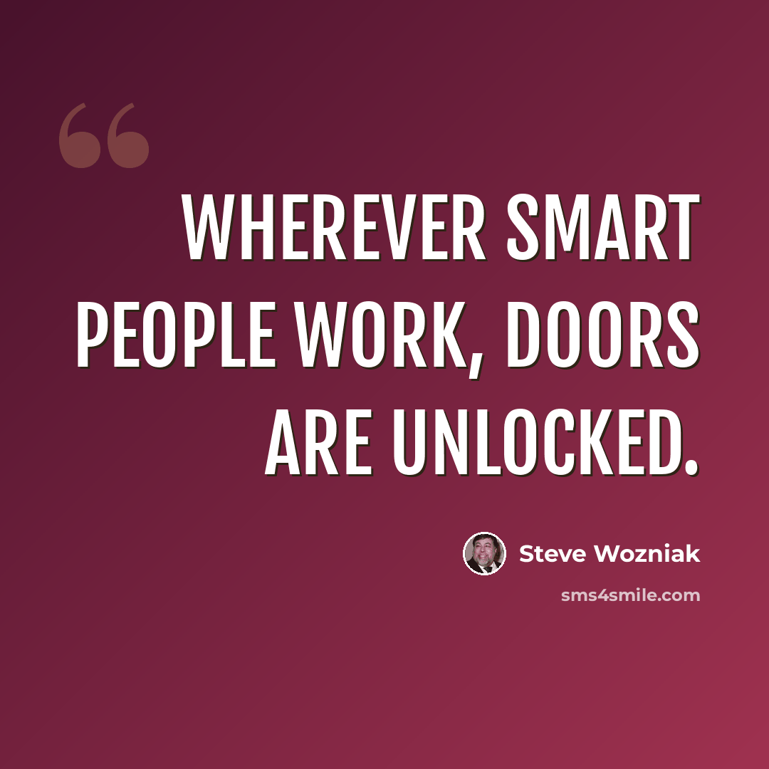 “Wherever smart people work, doors are unlocked.” quote by Steve Wozniak