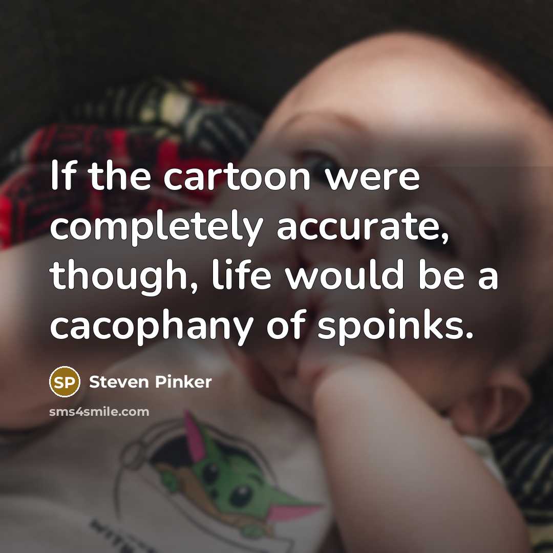 “If the cartoon were completely accurate, though, life would be a cacophany of spoinks.” quote by Steven Pinker