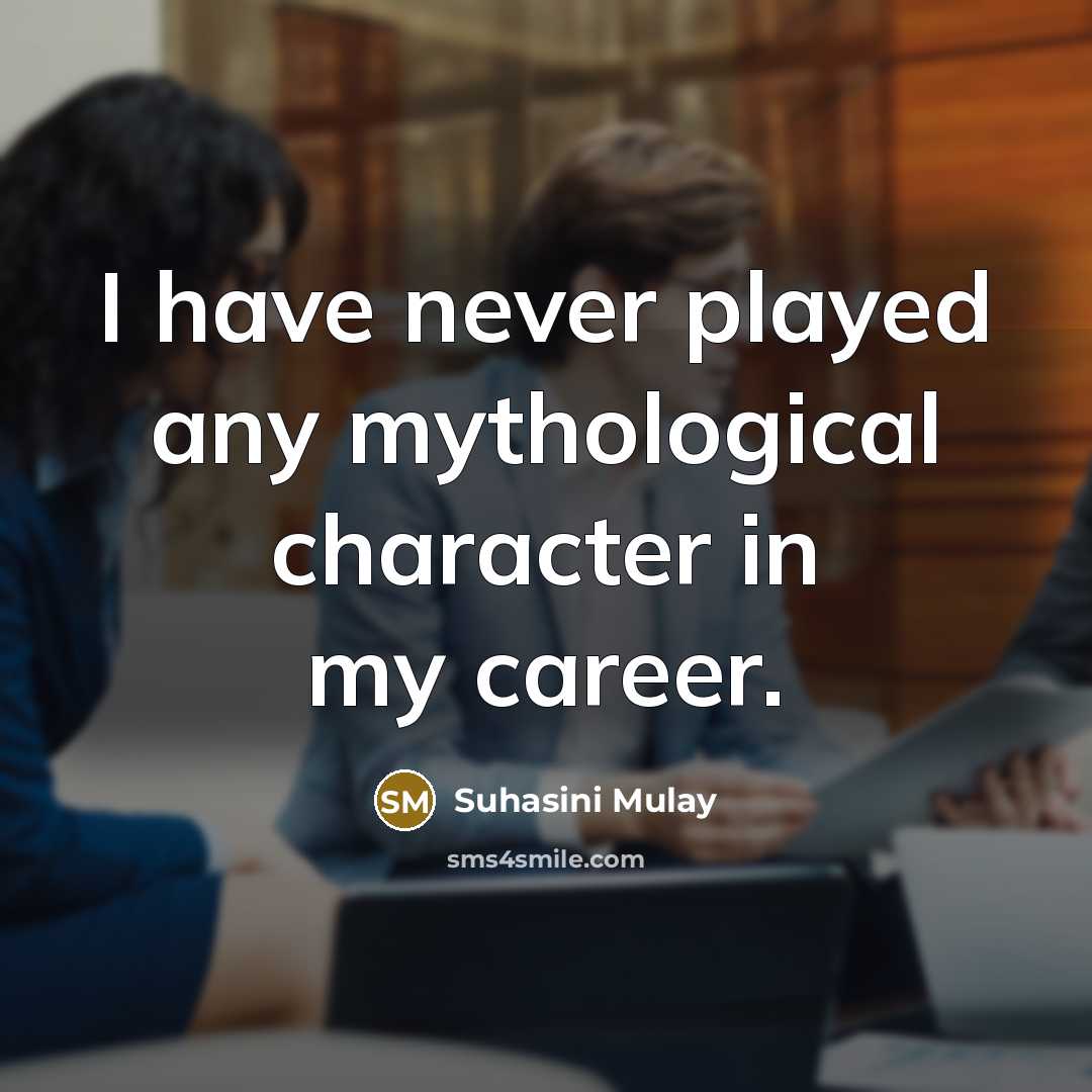 “I have never played any mythological character in my career.” quote by Suhasini Mulay