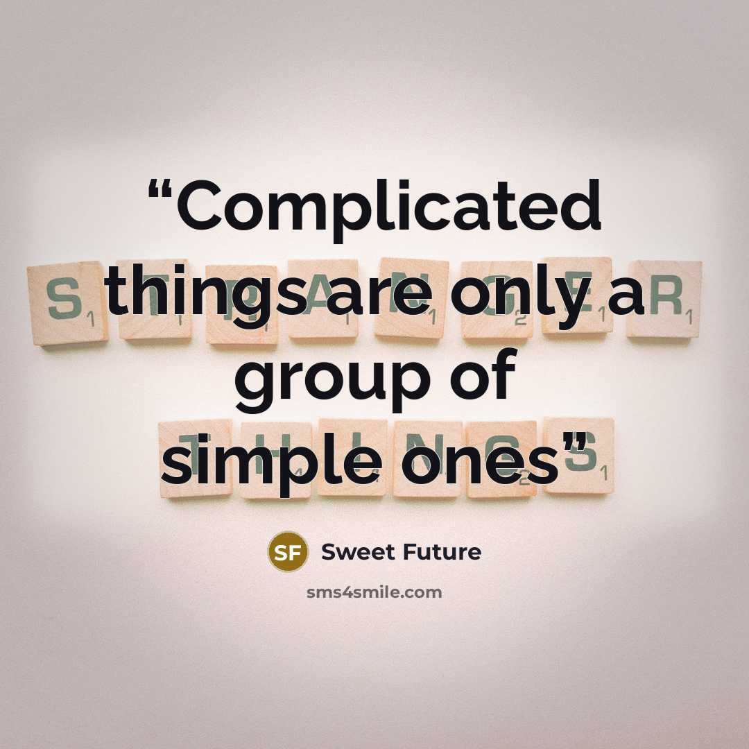 “Complicated things are only a group of simple ones” quote by Sweet Future