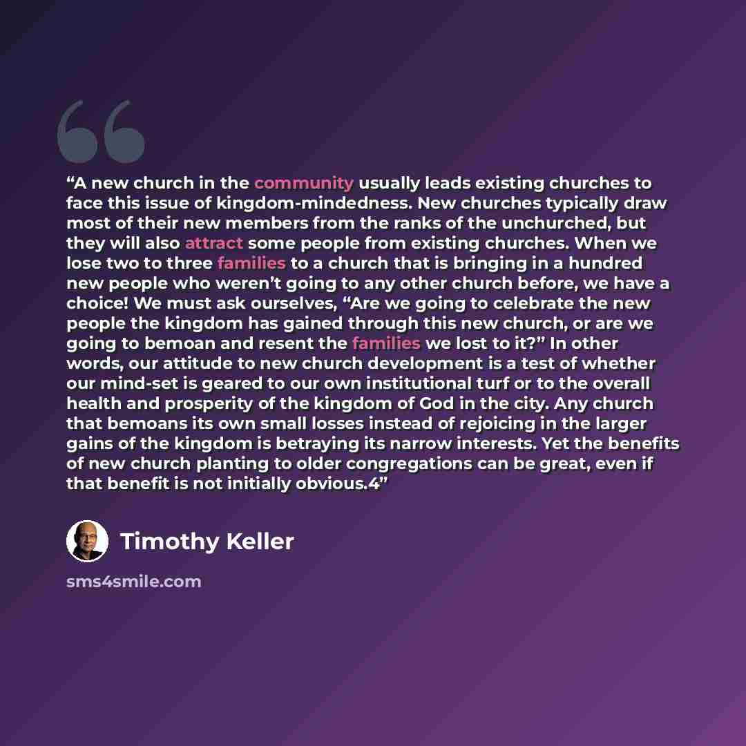 “A new church in the community usually leads existing churches to face this issue of kingdom-mindedness. New churches typically draw most of their new members from the ranks of the unchurched, but they will also attract some people from existing churches. When we lose two to three families to a…” quote by Timothy Keller