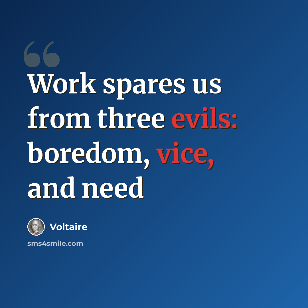 “Work spares us from three evils: boredom, vice, and need” quote by Voltaire