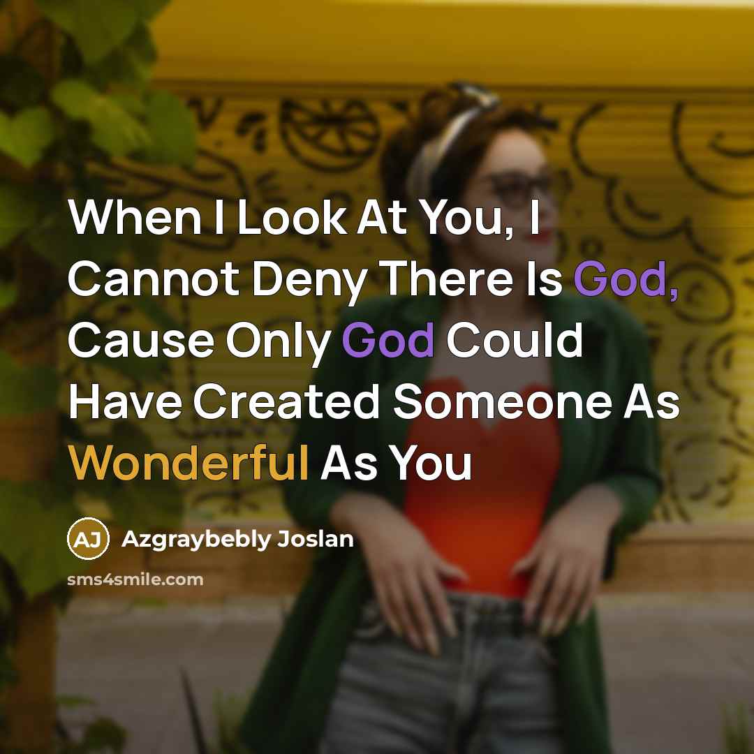 “When I Look At You, I Cannot Deny There Is God, Cause Only God Could Have Created Someone As Wonderful As You” quote by Azgraybebly Joslan