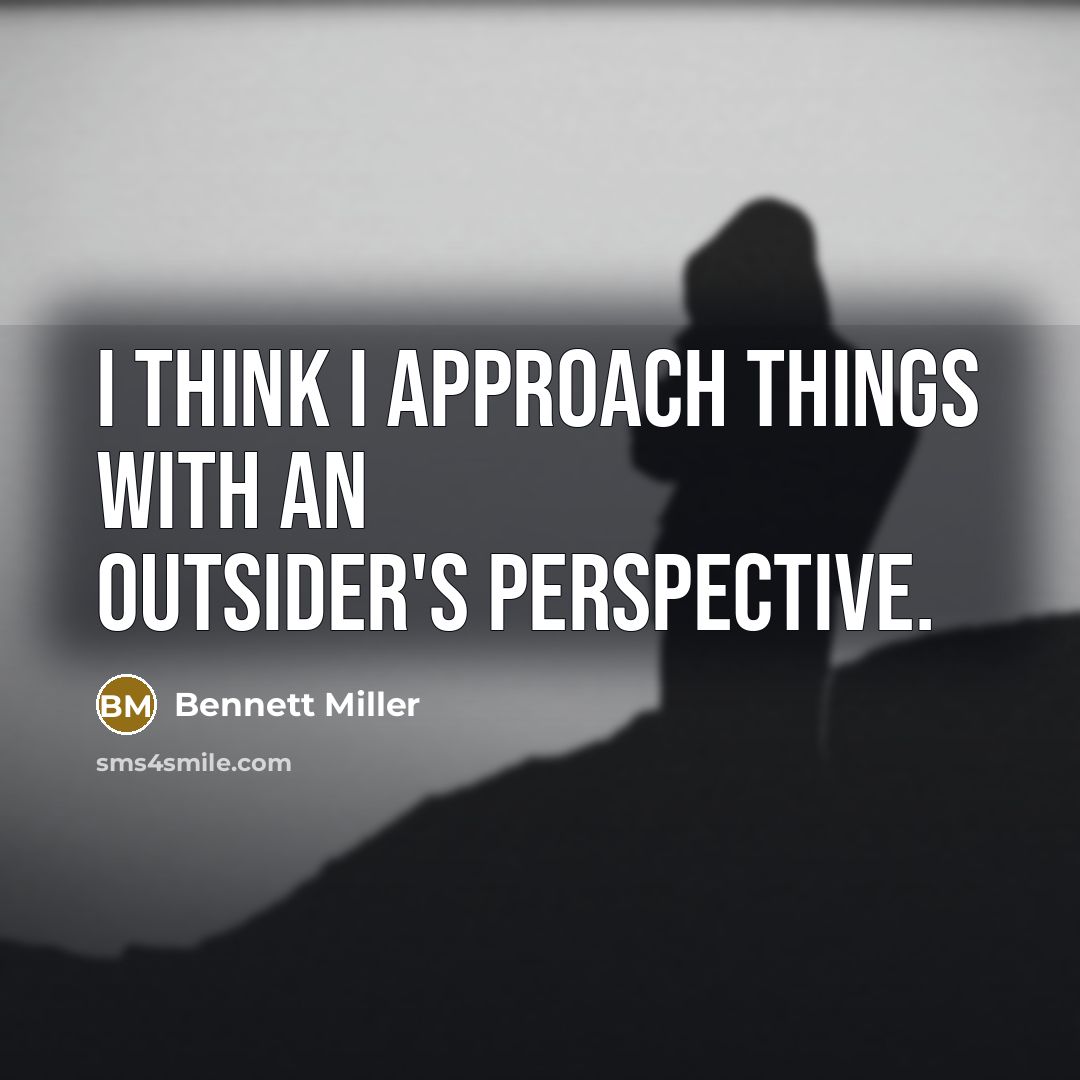 “I think I approach things with an outsider's perspective.” quote by Bennett Miller