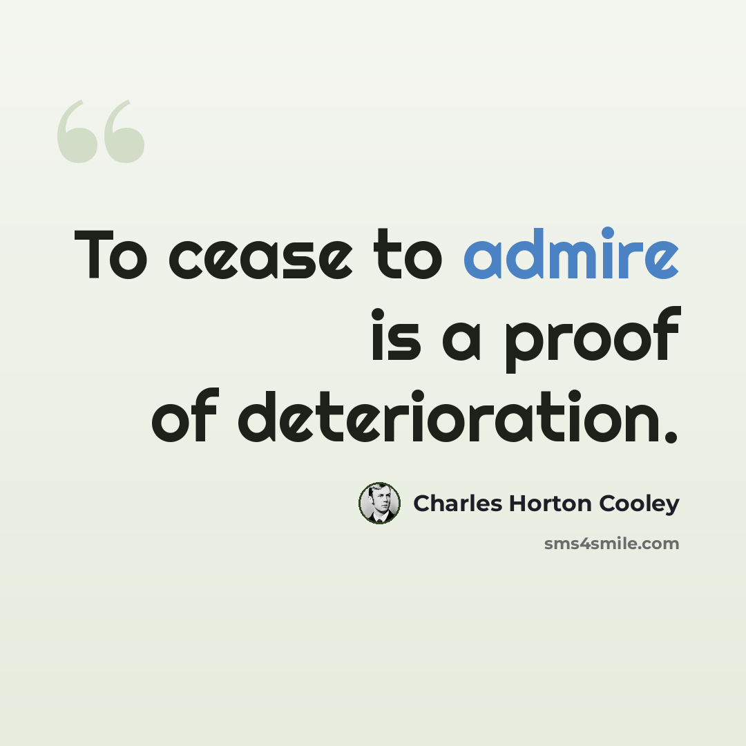 “To cease to admire is a proof of deterioration.” quote by Charles Horton Cooley
