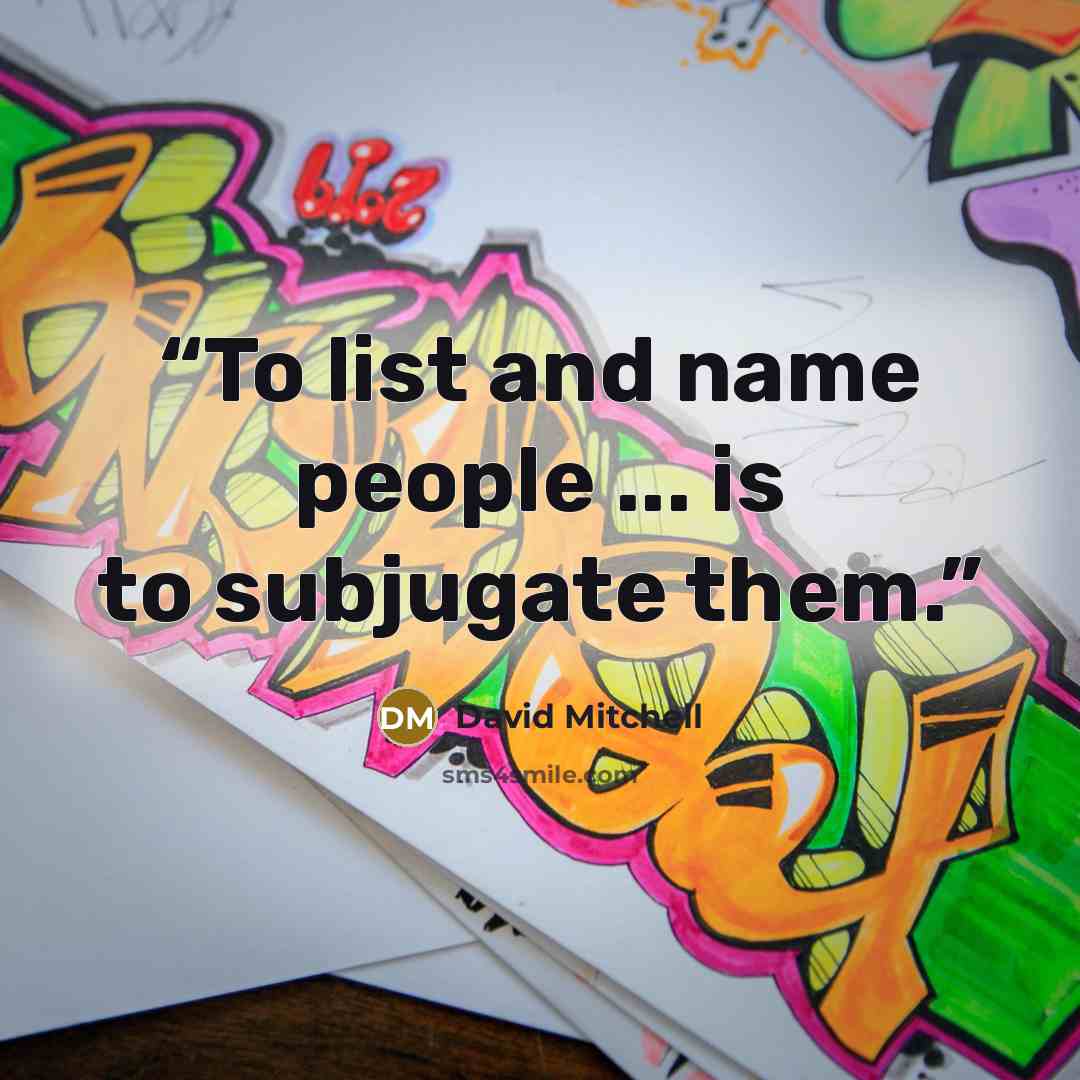 “To list and name people ... is to subjugate them.” quote by David Mitchell