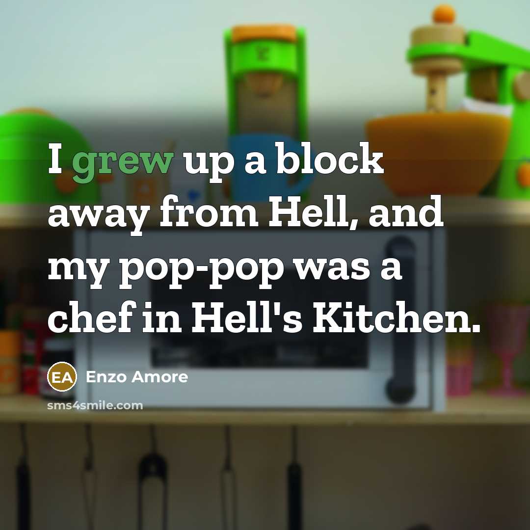 “I grew up a block away from Hell, and my pop-pop was a chef in Hell's Kitchen.” quote by Enzo Amore
