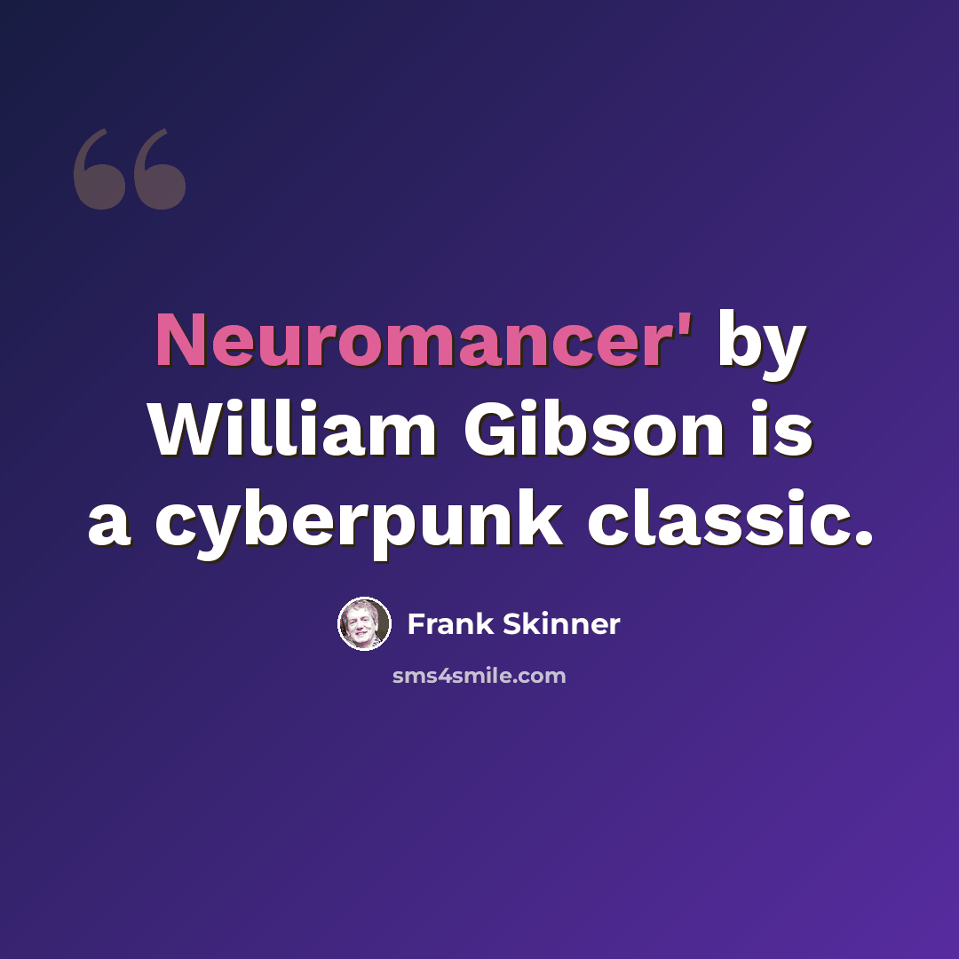 “Neuromancer' by William Gibson is a cyberpunk classic.” quote by Frank Skinner