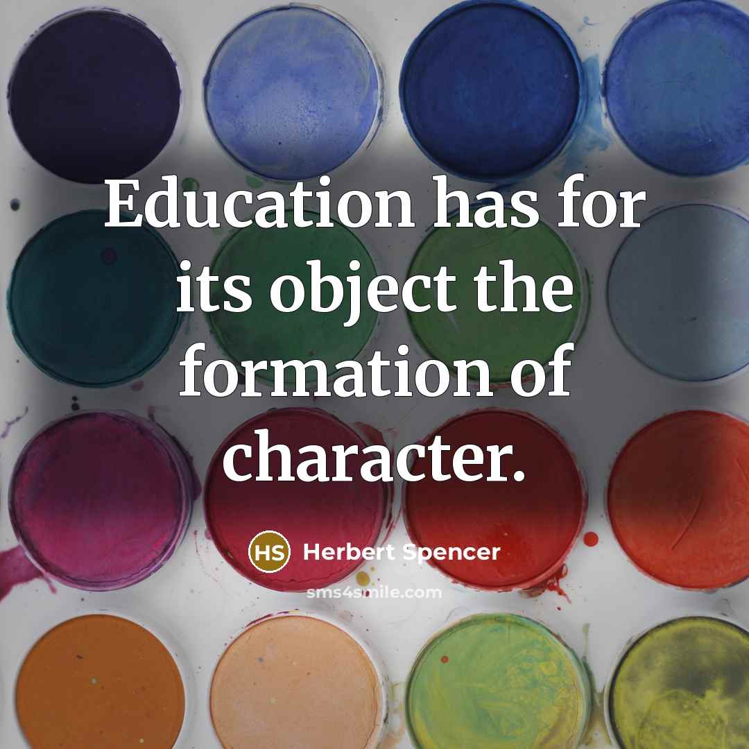 “Education has for its object the formation of character.” quote by Herbert Spencer