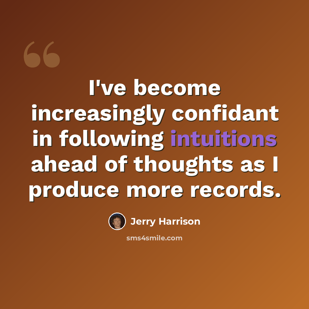 “I've become increasingly confidant in following intuitions ahead of thoughts as I produce more records.” quote by Jerry Harrison
