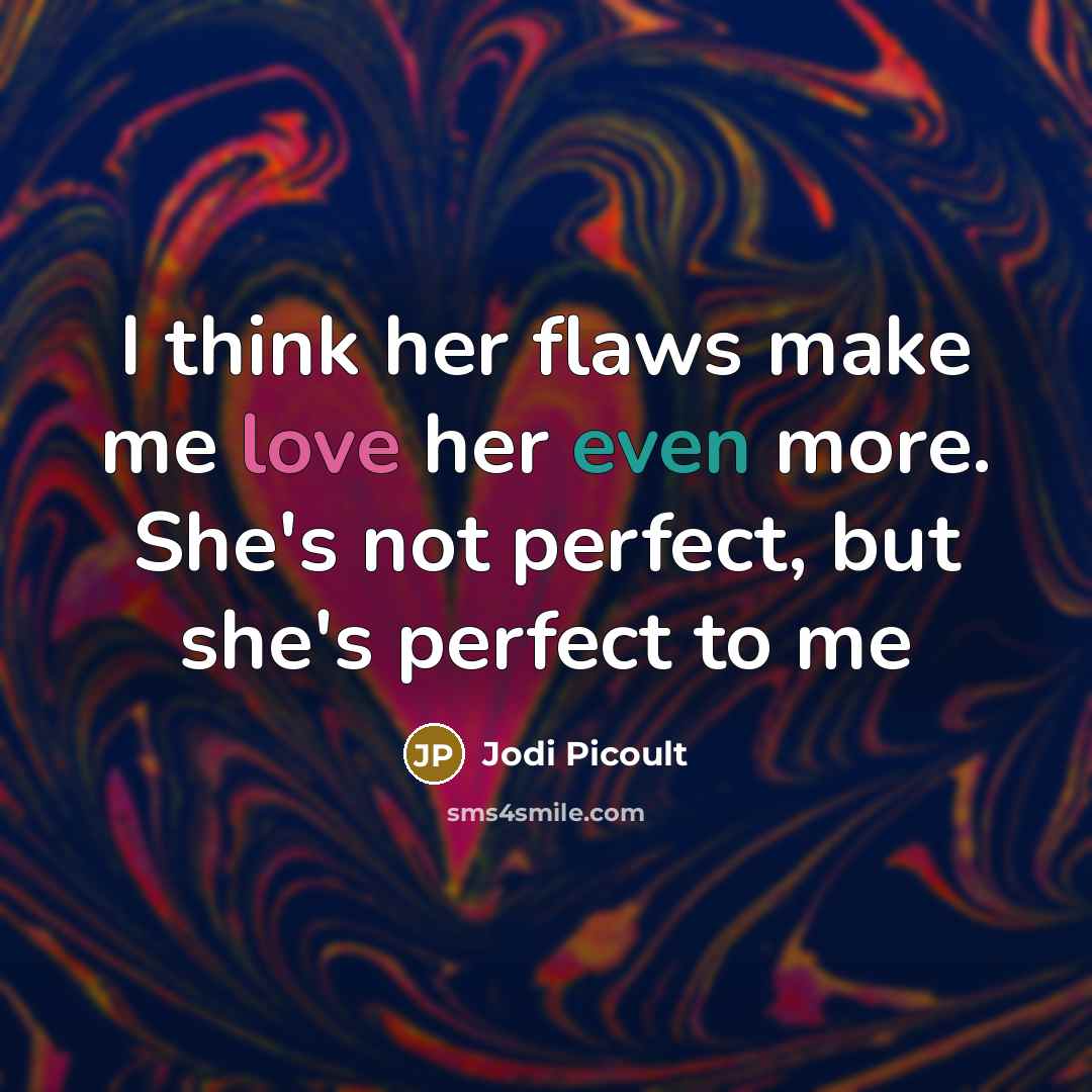 “I think her flaws make me love her even more. She's not perfect, but she's perfect to me” quote by Jodi Picoult