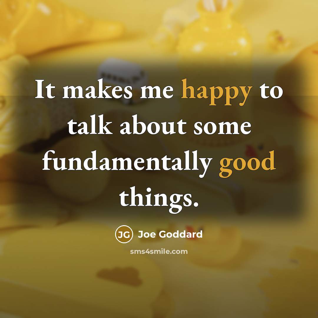 “It makes me happy to talk about some fundamentally good things.” quote by Joe Goddard