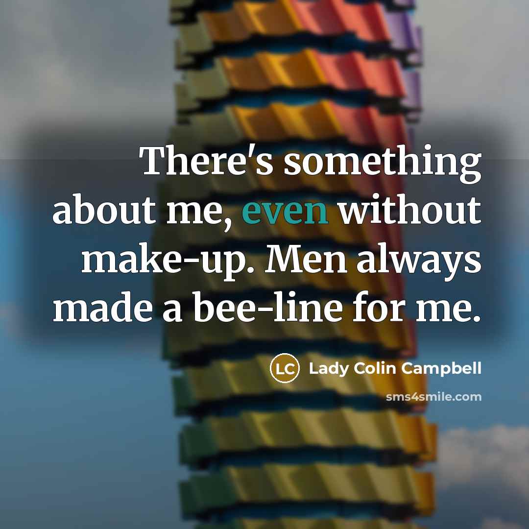 “There's something about me, even without make-up. Men always made a bee-line for me.” quote by Lady Colin Campbell