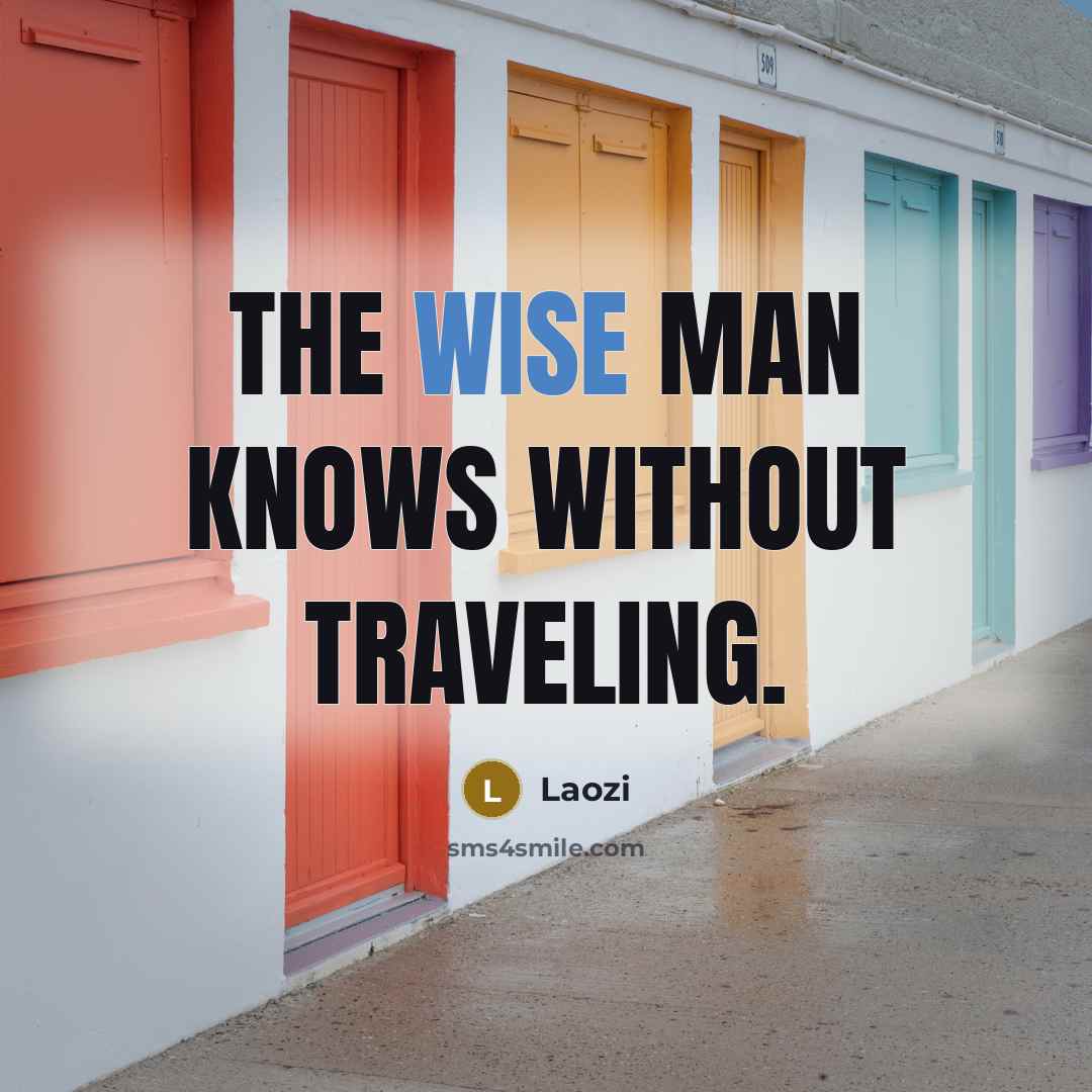 “The wise man knows without traveling.” quote by Laozi