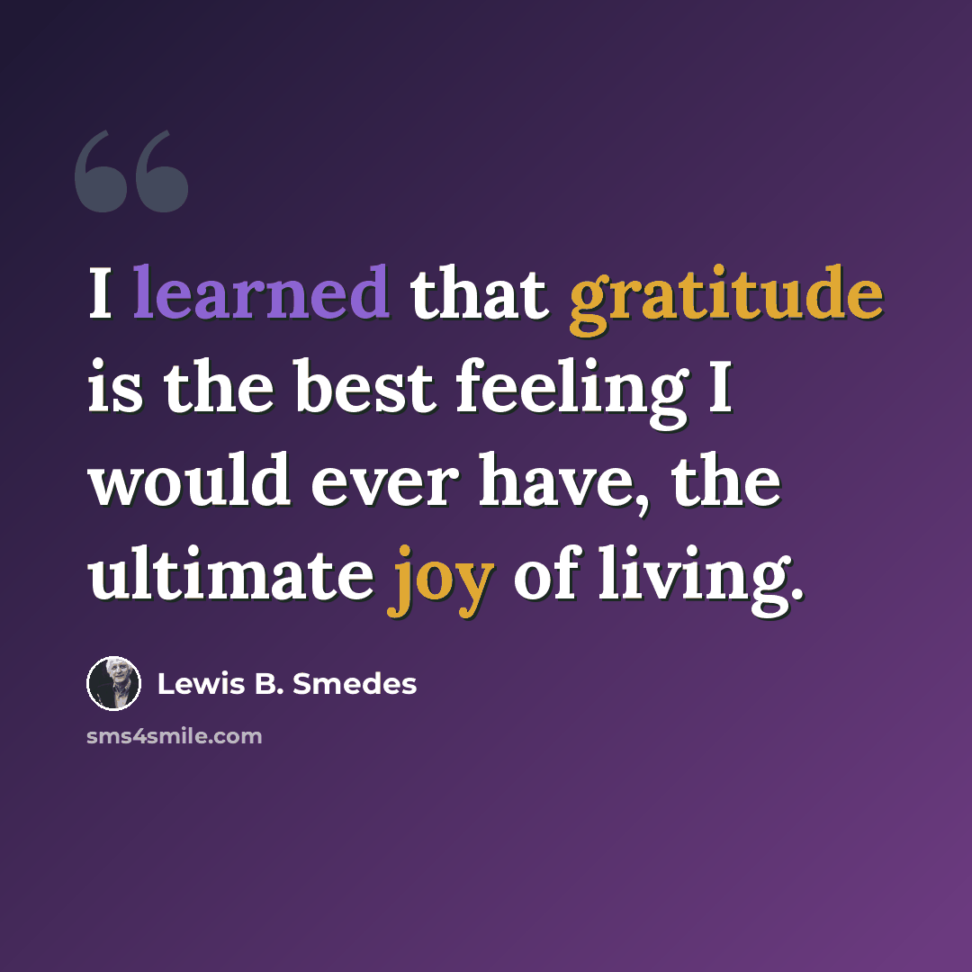 “I learned that gratitude is the best feeling I would ever have, the ultimate joy of living.” quote by Lewis B. Smedes