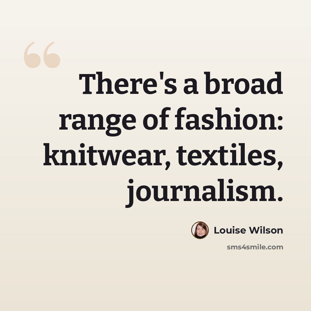 “There's a broad range of fashion: knitwear, textiles, journalism.” quote by Louise Wilson