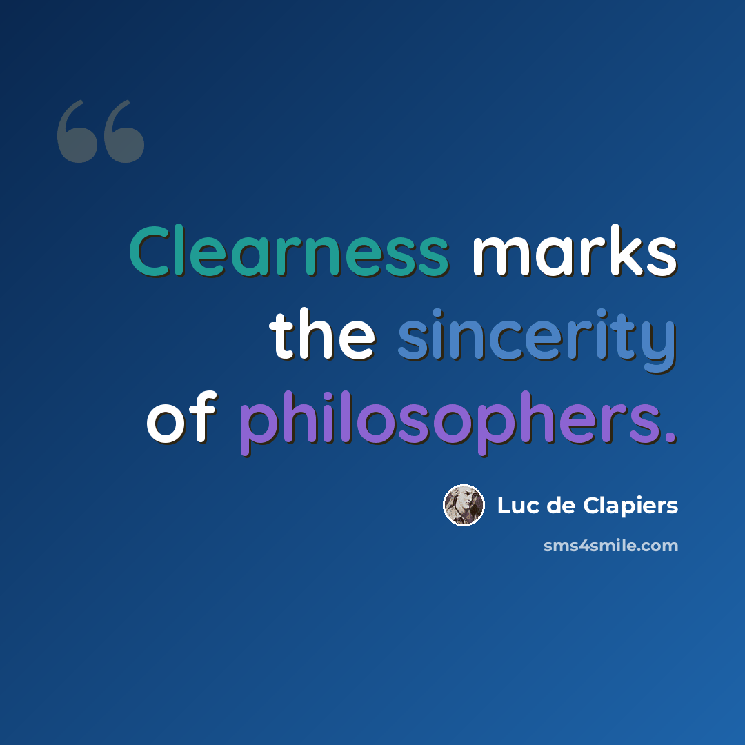 “Clearness marks the sincerity of philosophers.” quote by Luc de Clapiers