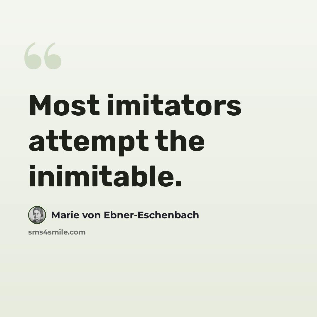 “Most imitators attempt the inimitable.” quote by Marie von Ebner-Eschenbach