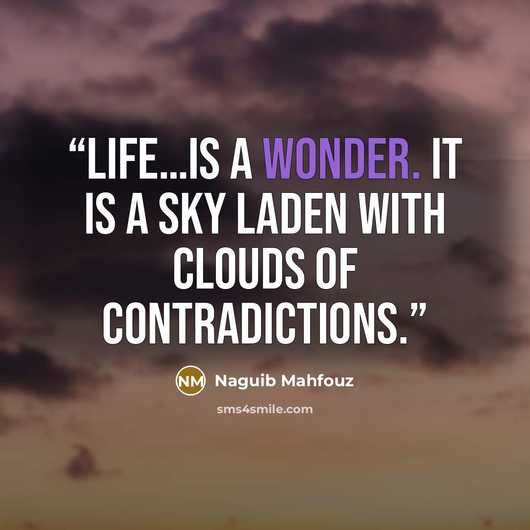 “Life…is a wonder. It is a sky laden with clouds of contradictions.” quote by Naguib Mahfouz