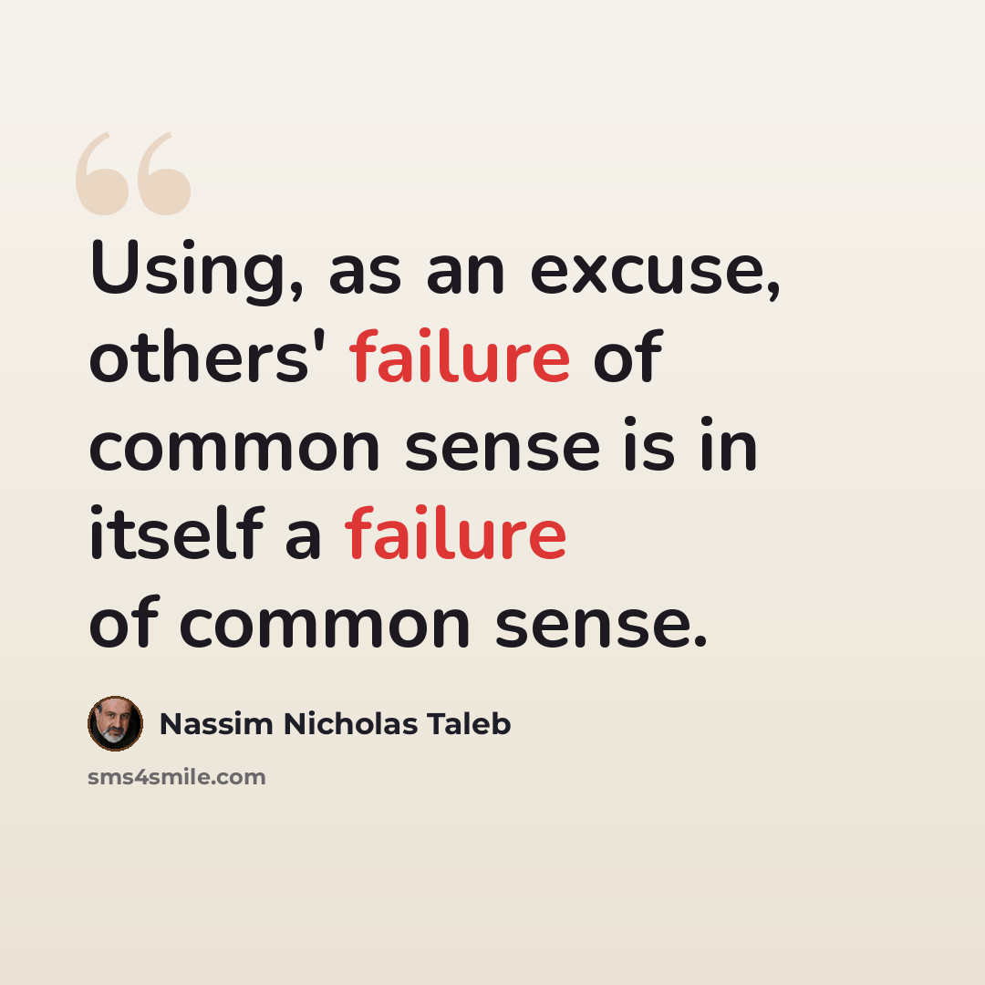 “Using, as an excuse, others' failure of common sense is in itself a failure of common sense.” quote by Nassim Nicholas Taleb