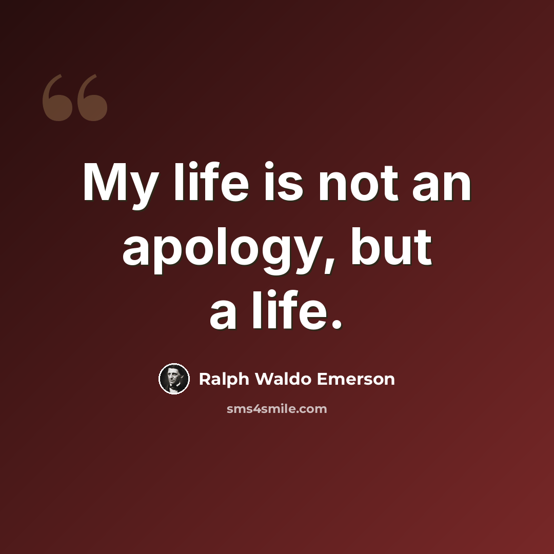 “My life is not an apology, but a life.” quote by Ralph Waldo Emerson