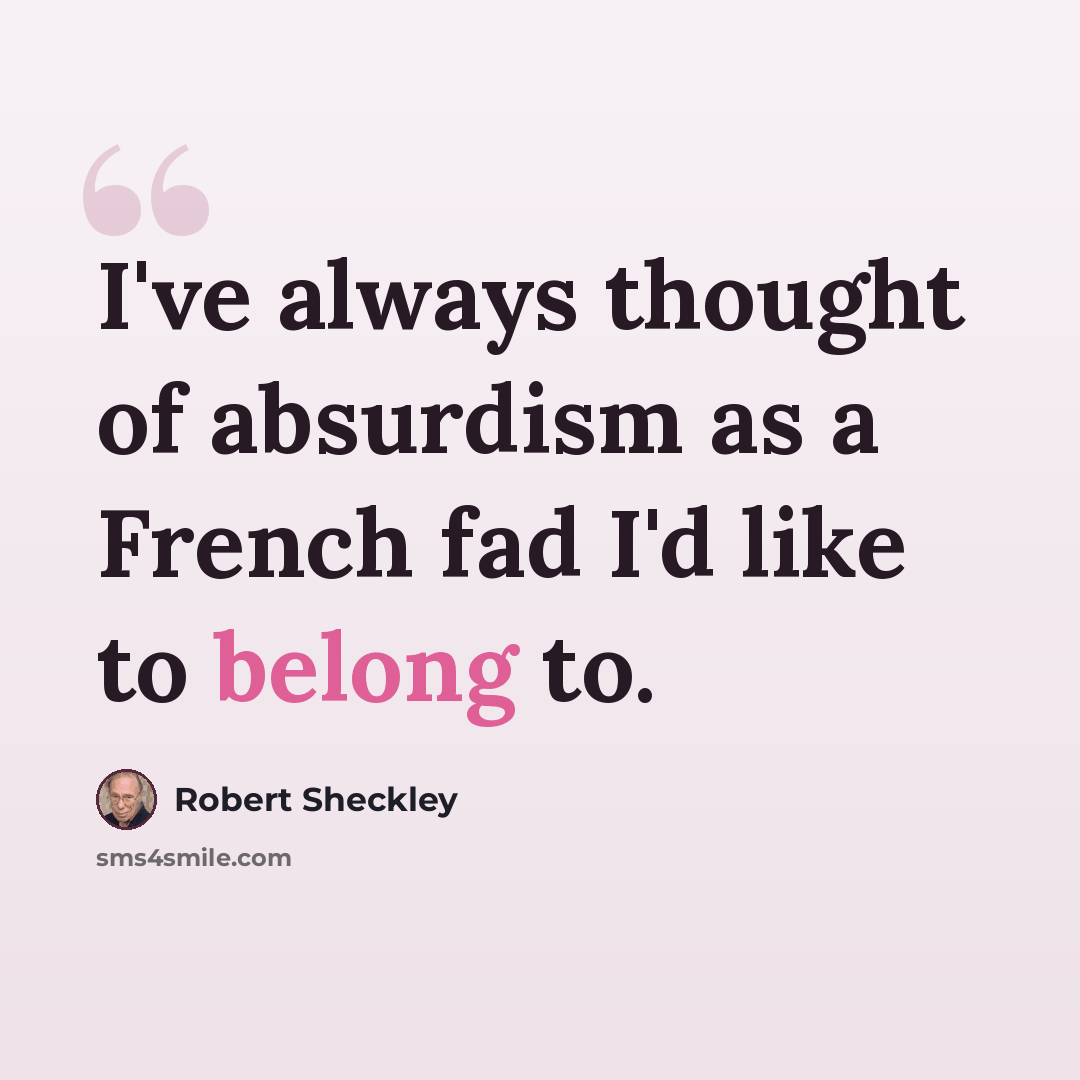 “I've always thought of absurdism as a French fad I'd like to belong to.” quote by Robert Sheckley