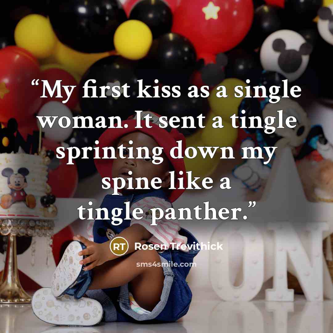 “My first kiss as a single woman. It sent a tingle sprinting down my spine like a tingle panther.” quote by Rosen Trevithick