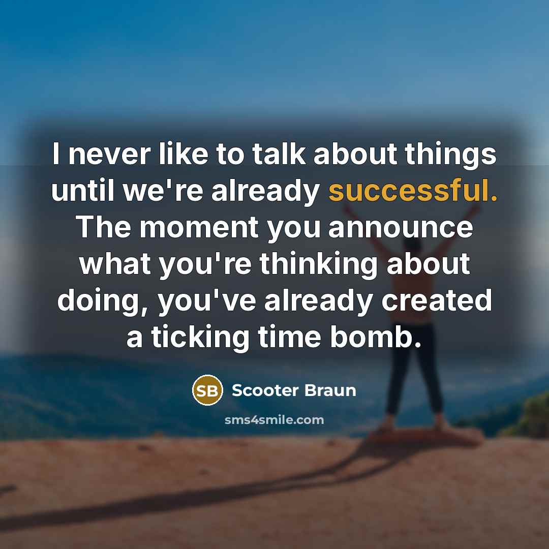 “I never like to talk about things until we're already successful. The moment you announce what you're thinking about doing, you've already created a ticking time bomb.” quote by Scooter Braun