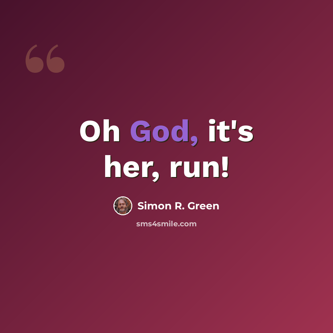 “Oh God, it's her, run!” quote by Simon R. Green