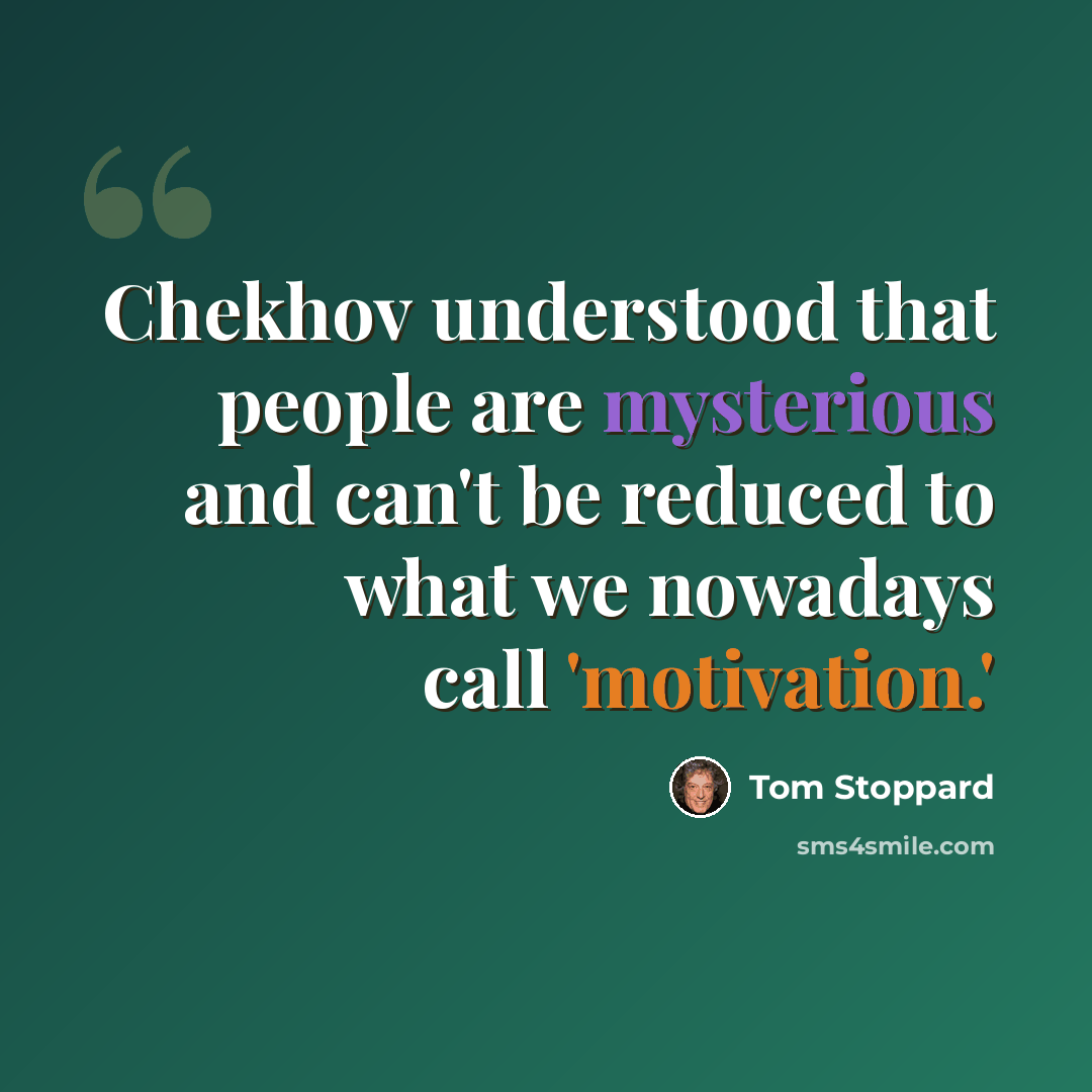 “Chekhov understood that people are mysterious and can't be reduced to what we nowadays call 'motivation.'” quote by Tom Stoppard