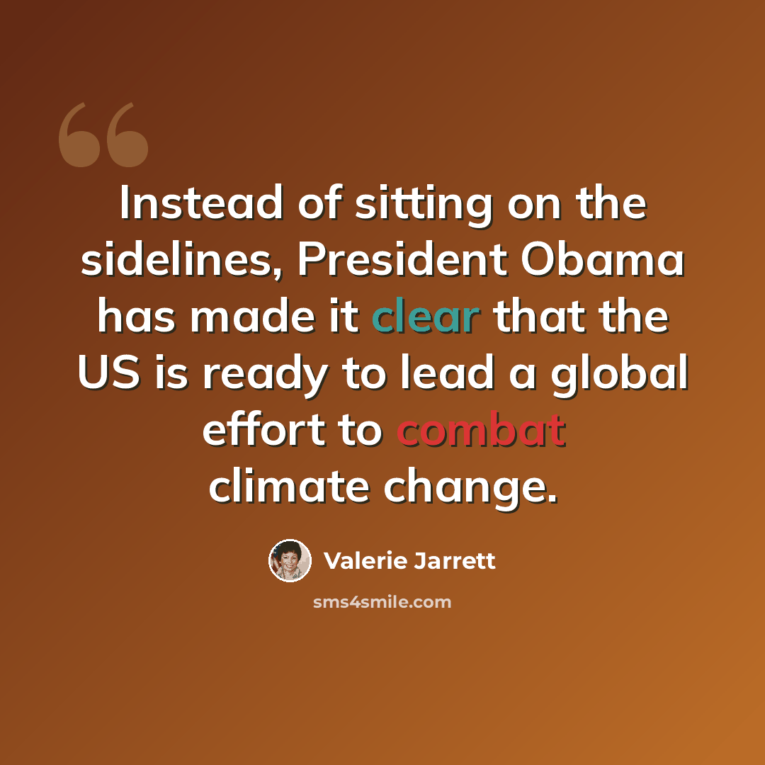 “Instead of sitting on the sidelines, President Obama has made it clear that the US is ready to lead a global effort to combat climate change.” quote by Valerie Jarrett