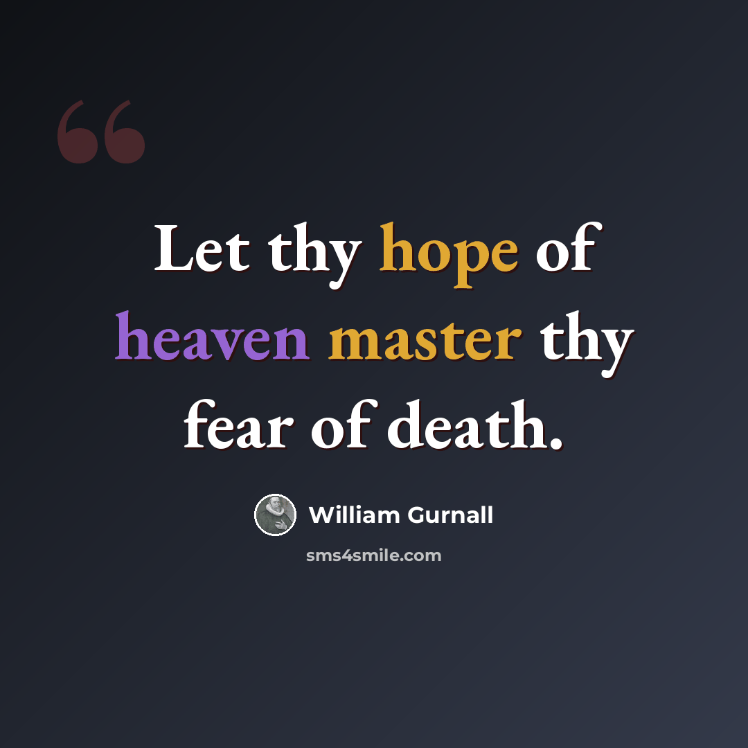 “Let thy hope of heaven master thy fear of death.” quote by William Gurnall