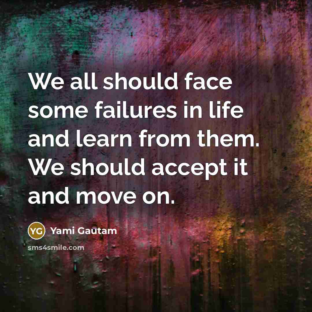 “We all should face some failures in life and learn from them. We should accept it and move on.” quote by Yami Gautam