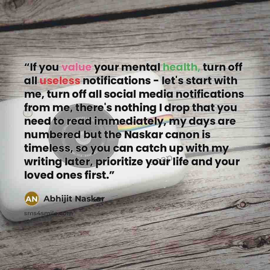 “If you value your mental health, turn off all useless notifications - let's start with me, turn off all social media notifications from me, there's nothing I drop that you need to read immediately, my days are numbered but the Naskar canon is timeless, so you can catch up with my writing later…” quote by Abhijit Naskar