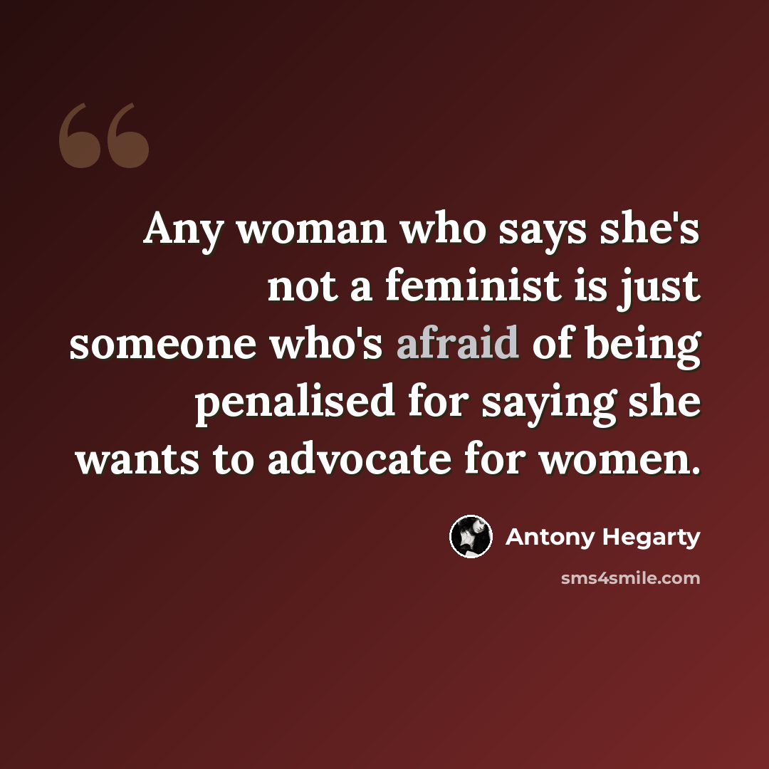 “Any woman who says she's not a feminist is just someone who's afraid of being penalised for saying she wants to advocate for women.” quote by Antony Hegarty