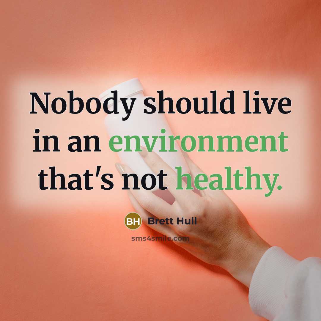 “Nobody should live in an environment that's not healthy.” quote by Brett Hull