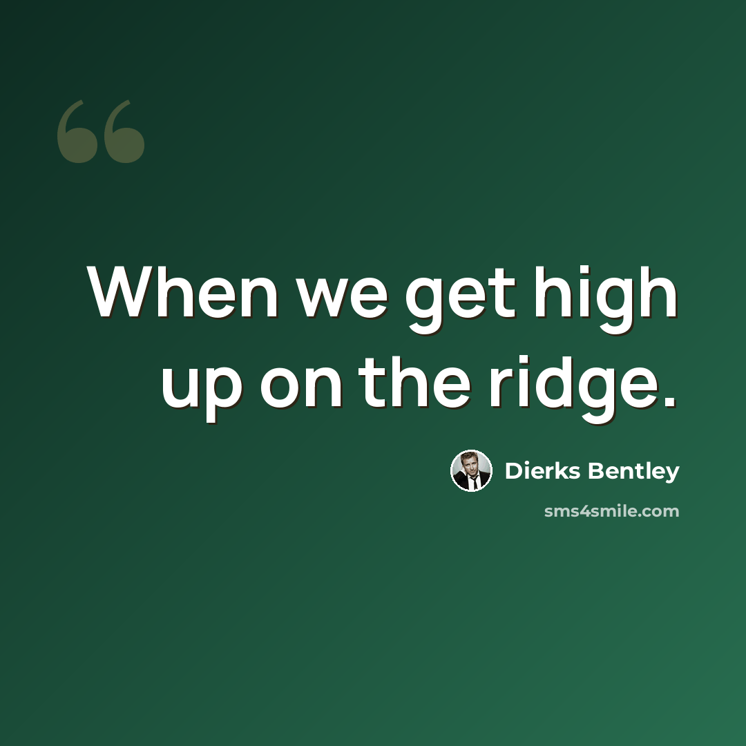 “When we get high up on the ridge.” quote by Dierks Bentley
