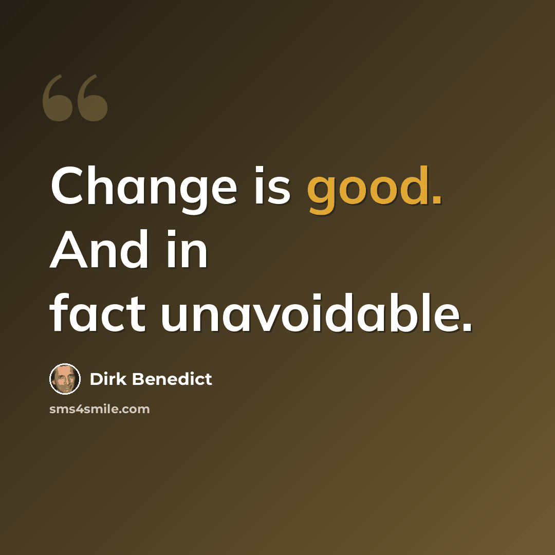 “Change is good. And in fact unavoidable.” quote by Dirk Benedict