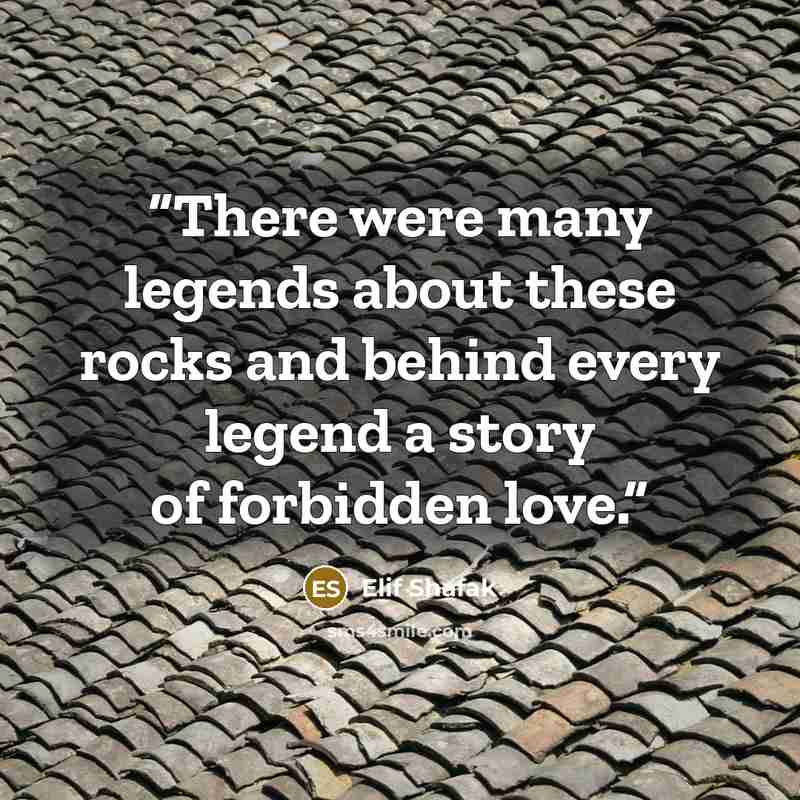 “There were many legends about these rocks and behind every legend a story of forbidden love.” quote by Elif Shafak
