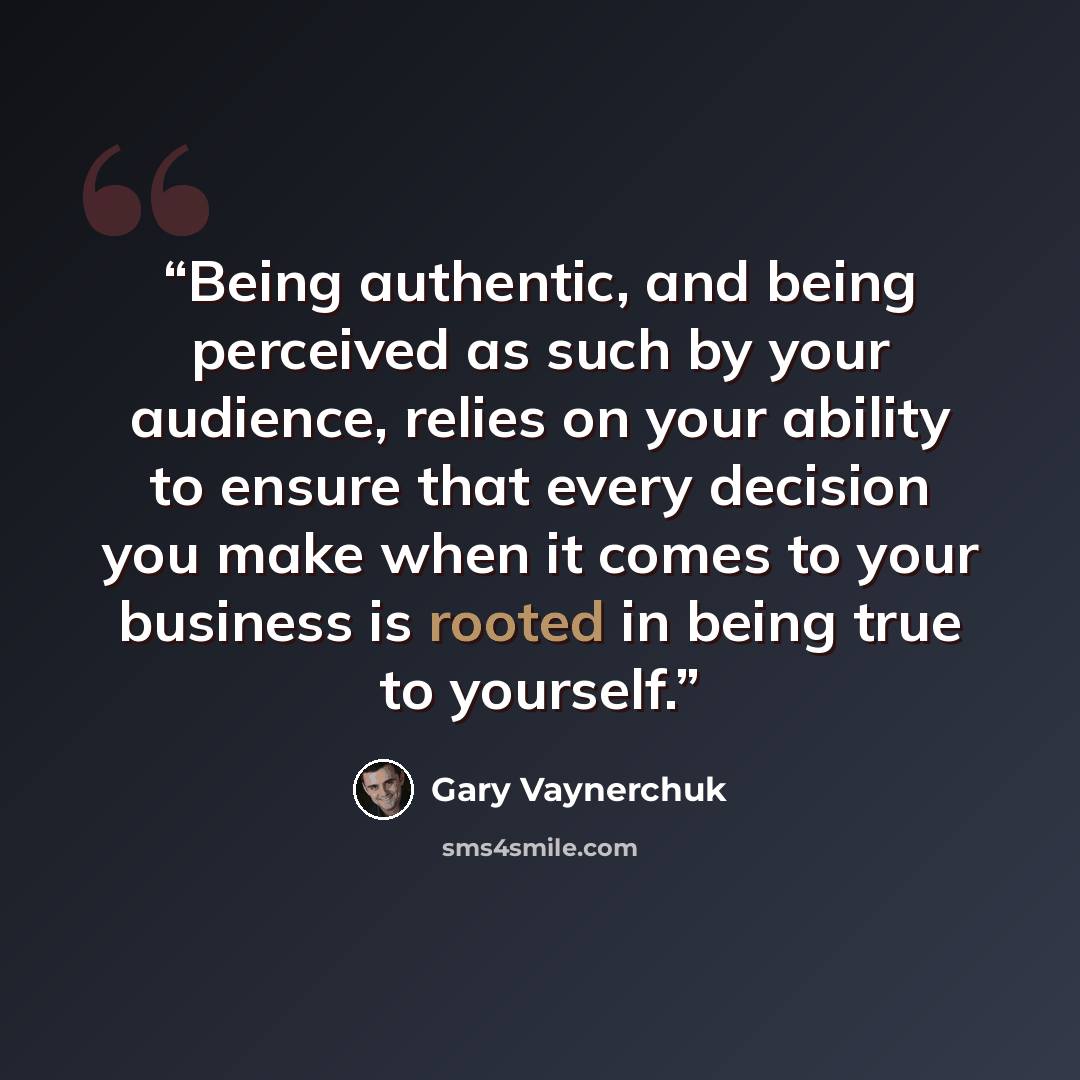 “Being authentic, and being perceived as such by your audience, relies on your ability to ensure that every decision you make when it comes to your business is rooted in being true to yourself.” quote by Gary Vaynerchuk