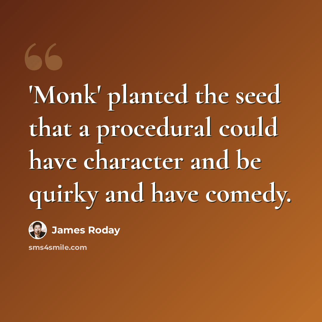 “'Monk' planted the seed that a procedural could have character and be quirky and have comedy.” quote by James Roday